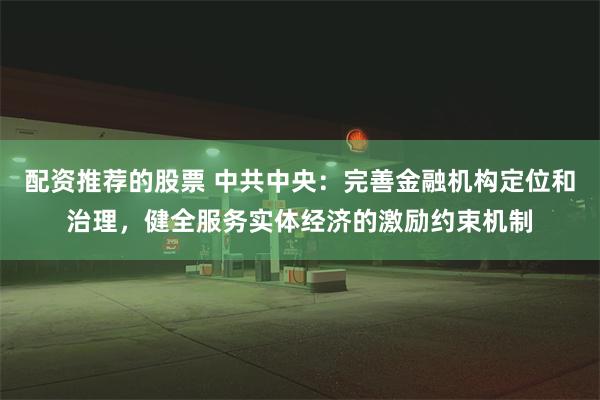 配资推荐的股票 中共中央：完善金融机构定位和治理，健全服务实体经济的激励约束机制