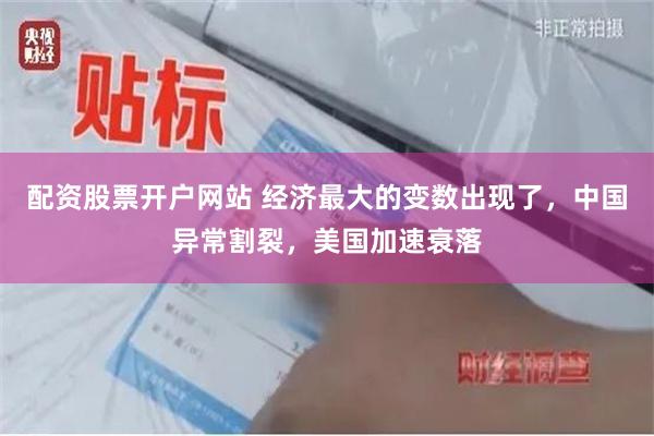 配资股票开户网站 经济最大的变数出现了，中国异常割裂，美国加速衰落