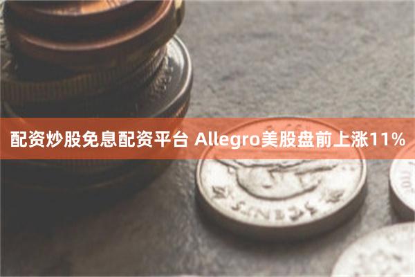 配资炒股免息配资平台 Allegro美股盘前上涨11%