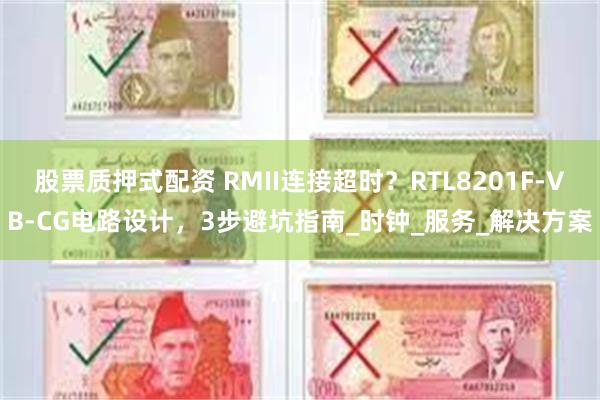 股票质押式配资 RMII连接超时？RTL8201F-VB-CG电路设计，3步避坑指南_时钟_服务_解